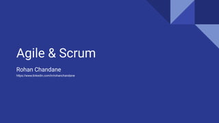 Agile & Scrum
Rohan Chandane
https://www.linkedin.com/in/rohanchandane
 