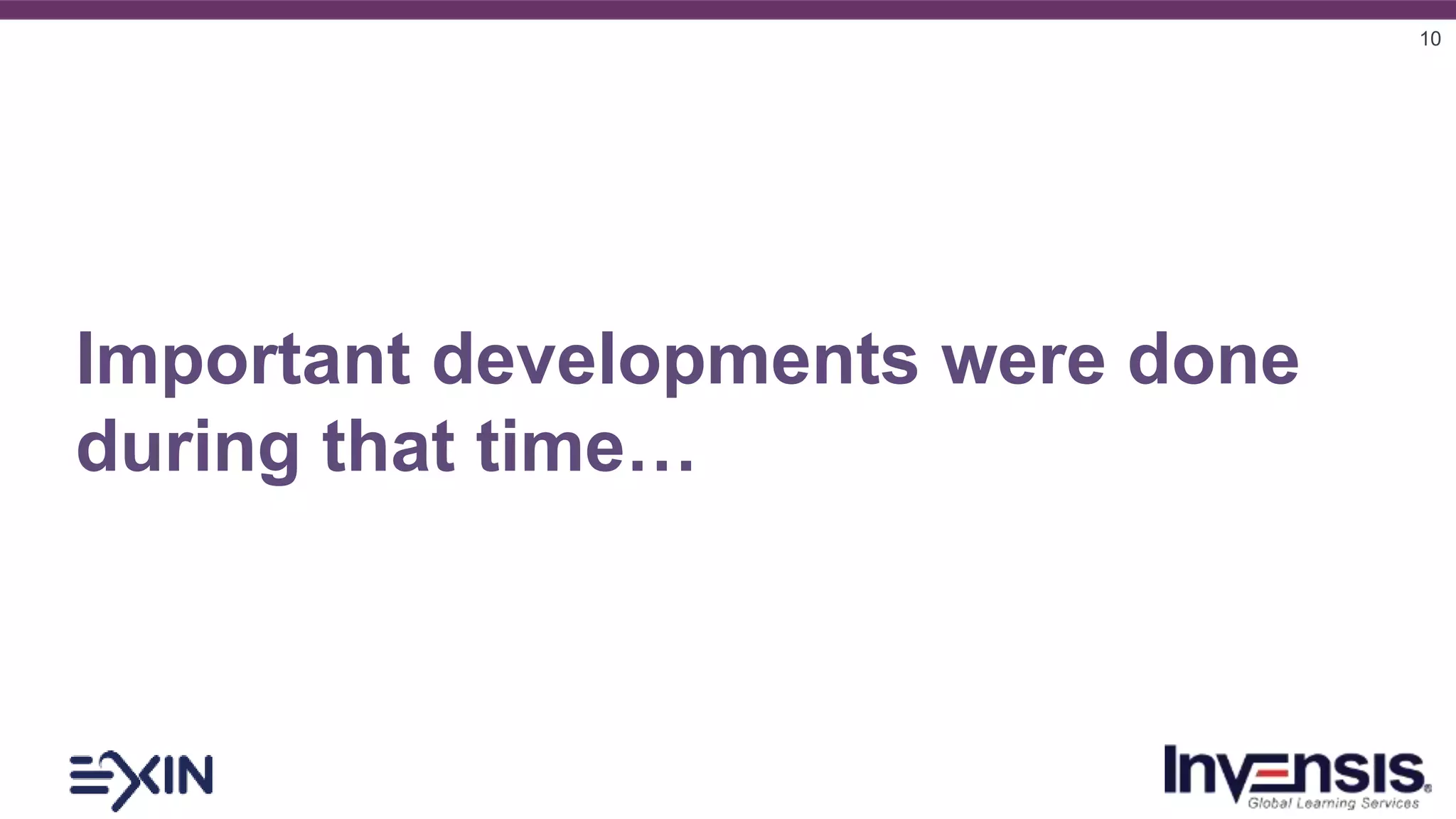 10
Important developments were done
during that time…
 