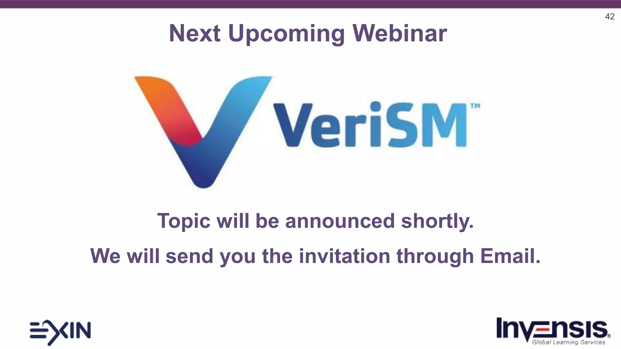 42
Next Upcoming Webinar
Topic will be announced shortly.
We will send you the invitation through Email.
 