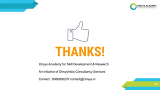 37
THANKS!
Orisys Academy for Skill Development & Research
An initiative of OrisysIndia Consultancy Services
Contact : 8086800207 contact@Orisys.in
 