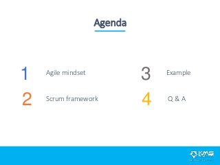 Agenda
1 Agile mindset
2 Scrum framework
3 Example
4 Q & A
 