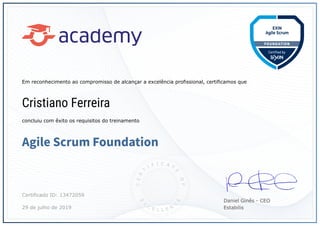 Daniel Ginês - CEO
Estabilis29 de julho de 2019
Certificado ID: 13472059
Em reconhecimento ao compromisso de alcançar a excelência profissional, certificamos que
Cristiano Ferreira
concluiu com êxito os requisitos do treinamento
Agile Scrum Foundation
 