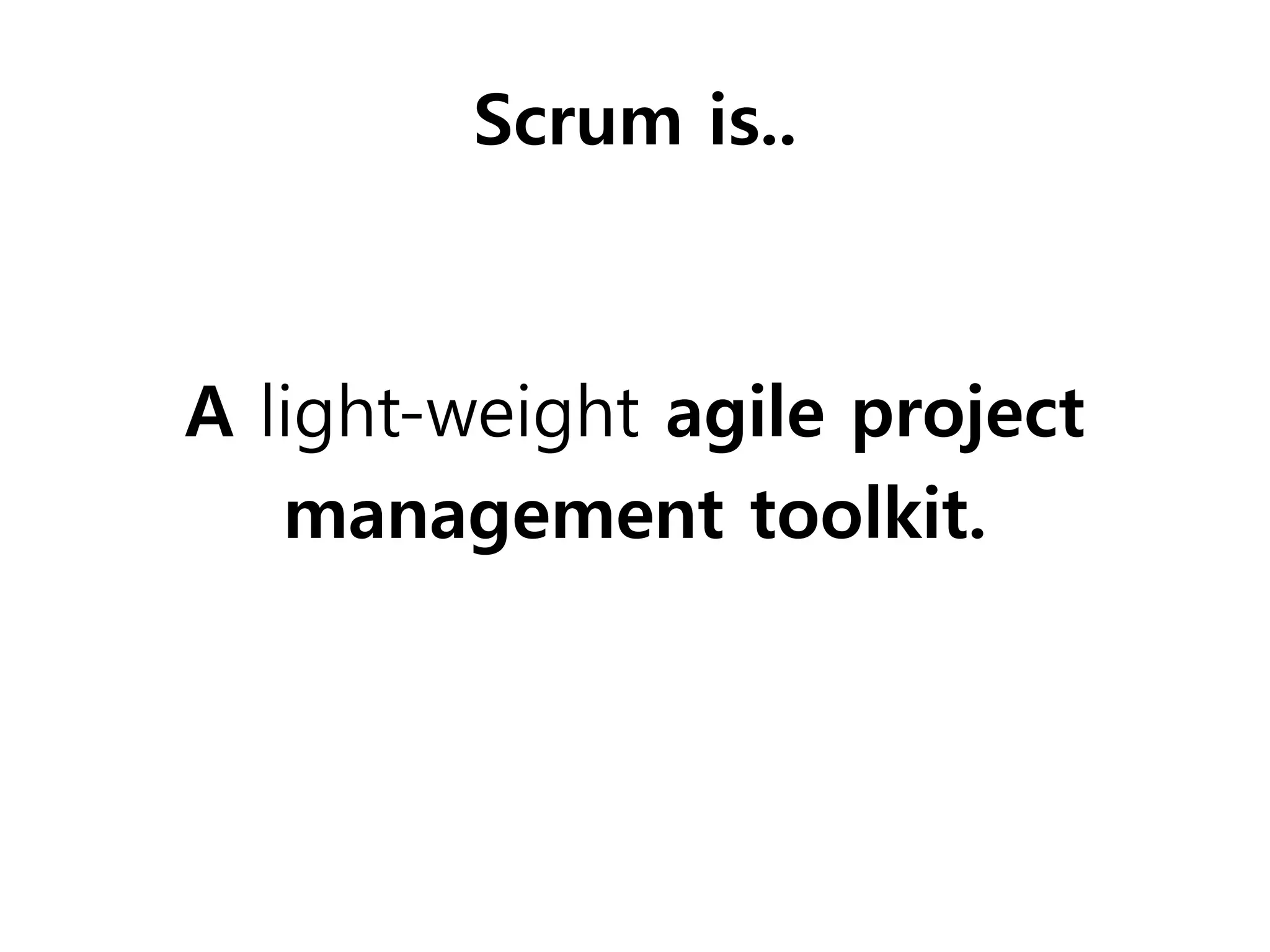 Scrum is..



A light-weight agile project
   management toolkit.
 