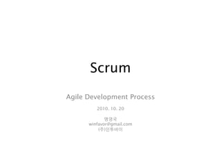 Scrum
Agile Development Process
         2010. 10. 20

             맹영국
      winfavor@gmail.com
          (주)인투바이
 