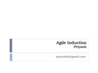 Agile Induction -Priyank [email_address] 