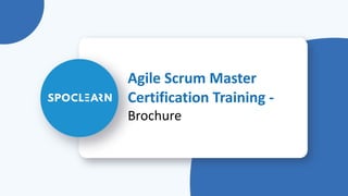 Agile Scrum Master
Certification Training -
Brochure
 