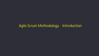 Agile Scrum Methodology
IntroductionAgile Scrum Methodology - Introduction
 