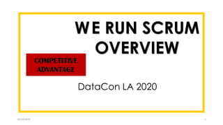 WE RUN SCRUM
OVERVIEW
DataCon LA 2020CRUM
OVERVIEW
COMPETITIVE
ADVANTAGE
10/14/2020 1
 