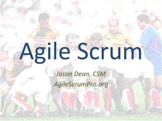 Agile Scrum
    Jason Dean, CSM
   AgileScrumPro.org
 