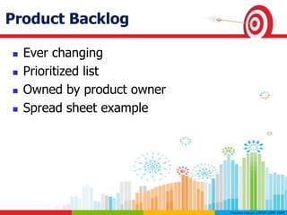 Product Backlog
 Ever changing
 Prioritized list
 Owned by product owner
 Spread sheet example
 