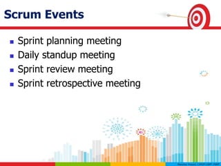 Scrum Events
 Sprint planning meeting
 Daily standup meeting
 Sprint review meeting
 Sprint retrospective meeting
 
