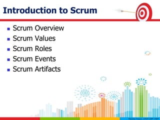 Introduction to Scrum
 Scrum Overview
 Scrum Values
 Scrum Roles
 Scrum Events
 Scrum Artifacts
 