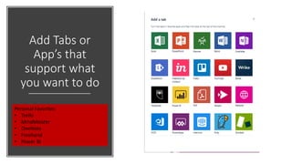 Add Tabs or
App’s that
support what
you want to do
Personal Favorites:
• Trello
• MindMeister
• OneNote
• Freehand
• Power BI
 
