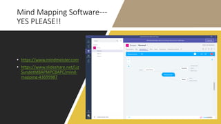 Mind Mapping Software---
YES PLEASE!!
• https://www.mindmeister.com
• https://www.slideshare.net/Liz
SundetMBAPMPCBAPC/mind-
mapping-43699987
 