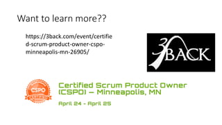 Want to learn more??
https://3back.com/event/certifie
d-scrum-product-owner-cspo-
minneapolis-mn-26905/
 