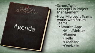 •Scrum/Agile
Concepts in Project
Management
•How Microsoft Teams
works with Scrum
Teams
•Favorite Apps
•MindMeister
•Planner
•Trello
•Freehand
•OneNote
 