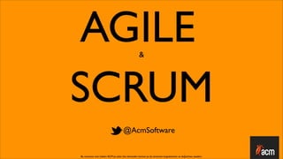 AGILE                                                &




SCRUM
                                      @AcmSoftware


Bu sunumun tüm hakları ACM’ya aittir. İzin alınmadan kısmen ya da tamamen kopyalanması ve dağıtılması yasaktır.
 