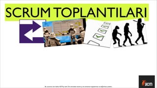 SCRUM TOPLANTILARI



     Bu sunumun tüm hakları ACM’ya aittir. İzin alınmadan kısmen ya da tamamen kopyalanması ve dağıtılması yasaktır.
 