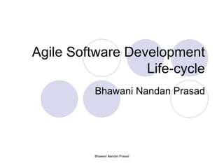 Bhawani Nandan Prasad
Agile Software Development
Life-cycle
Bhawani Nandan Prasad
 
