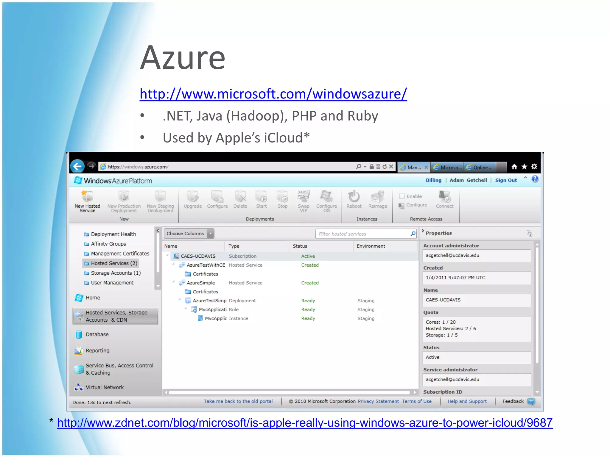 Azure
                http://www.microsoft.com/windowsazure/
                • .NET, Java (Hadoop), PHP and Ruby
                • Used by Apple’s iCloud*




* http://www.zdnet.com/blog/microsoft/is-apple-really-using-windows-azure-to-power-icloud/9687
 