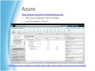 Azure
                http://www.microsoft.com/windowsazure/
                • .NET, Java (Hadoop), PHP and Ruby
                • Used by Apple’s iCloud*




* http://www.zdnet.com/blog/microsoft/is-apple-really-using-windows-azure-to-power-icloud/9687
 