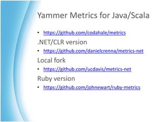 Yammer Metrics for Java/Scala
• https://github.com/codahale/metrics
.NET/CLR version
• https://github.com/danielcrenna/metrics-net
Local fork
• https://github.com/ucdavis/metrics-net
Ruby version
• https://github.com/johnewart/ruby-metrics
 