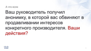 Ваш руководитель получил
анонимку, в которой вас обвиняют в
продавливании интересов
конкретного производителя. Ваши
действия?
А что если
 