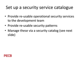 RESPOND
DETECT
PREVENT
Security Service Catalogue - example
User
Data
Application
Platform
Network
Housing
Operational Sec...