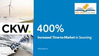 400%
MirkoKleiner
Increased Time-to-Market in Sourcing 
© All rights reserved
 
