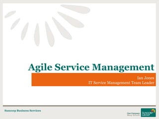Agile Service Management
Ian Jones
IT Service Management Team Leader

Suncorp Business Services

 