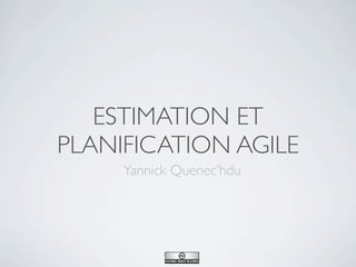 ESTIMATION ET
PLANIFICATION AGILE
     Yannick Quenec’hdu
 