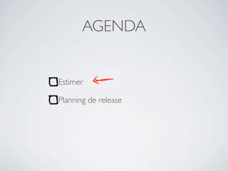 AGENDA


Estimer

Planning de release
 