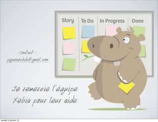 Contact :
       yquenechdu@gmail.com



             Je remercie l’équipe
             Xebia pour leur aide
mardi 15 janvier 13
 