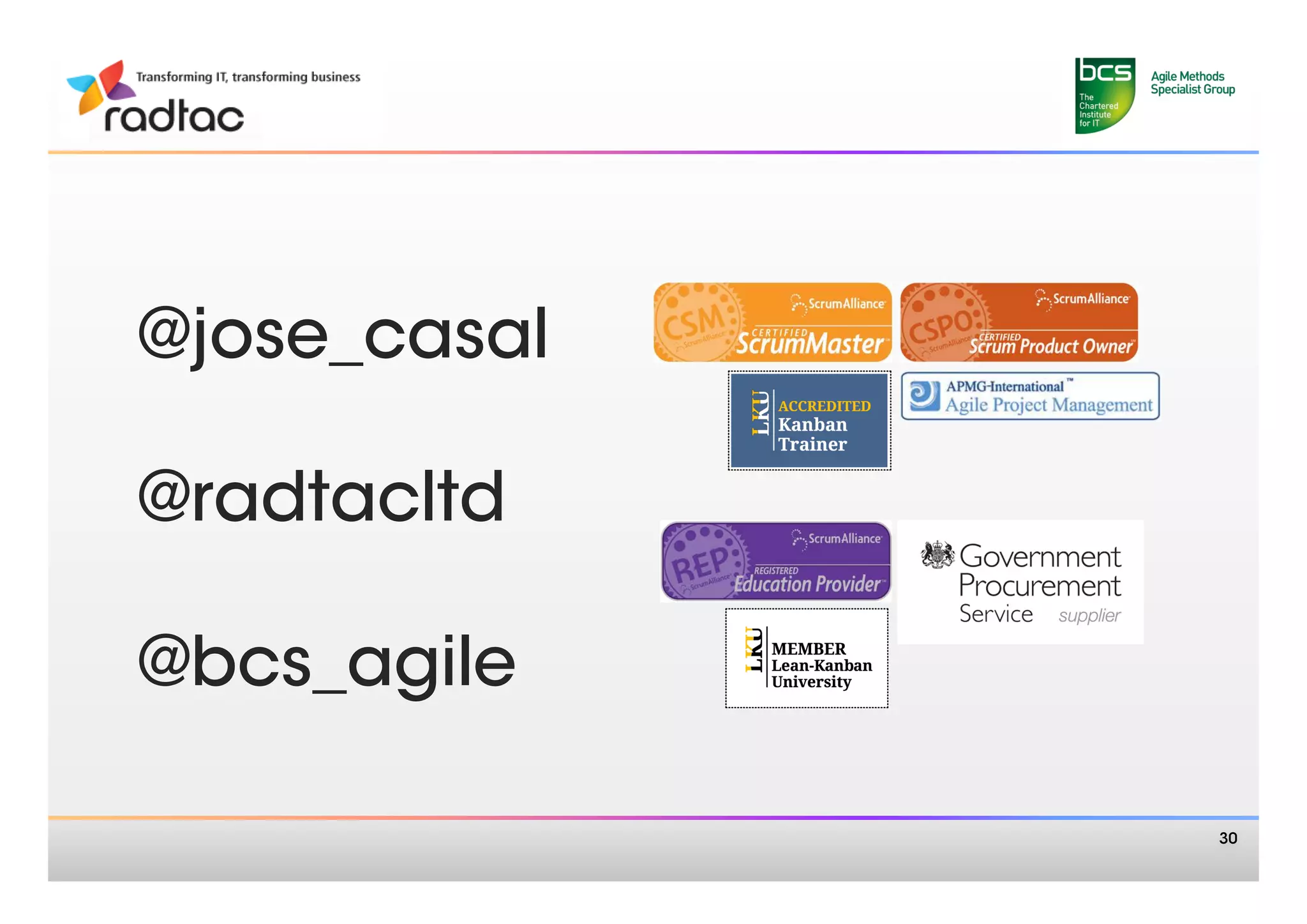 @jose_casal

@radtacltd

@bcs_agile

               30
 
