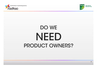 DO WE

   NEED
PRODUCT OWNERS?

                   3
 