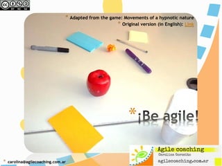 *
* Adapted from the game: Movements of a hypnotic nature
* Original version (in English): Link
* carolina@agilecoaching.com.ar
 