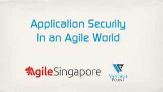 Application Security
In an Agile World
 