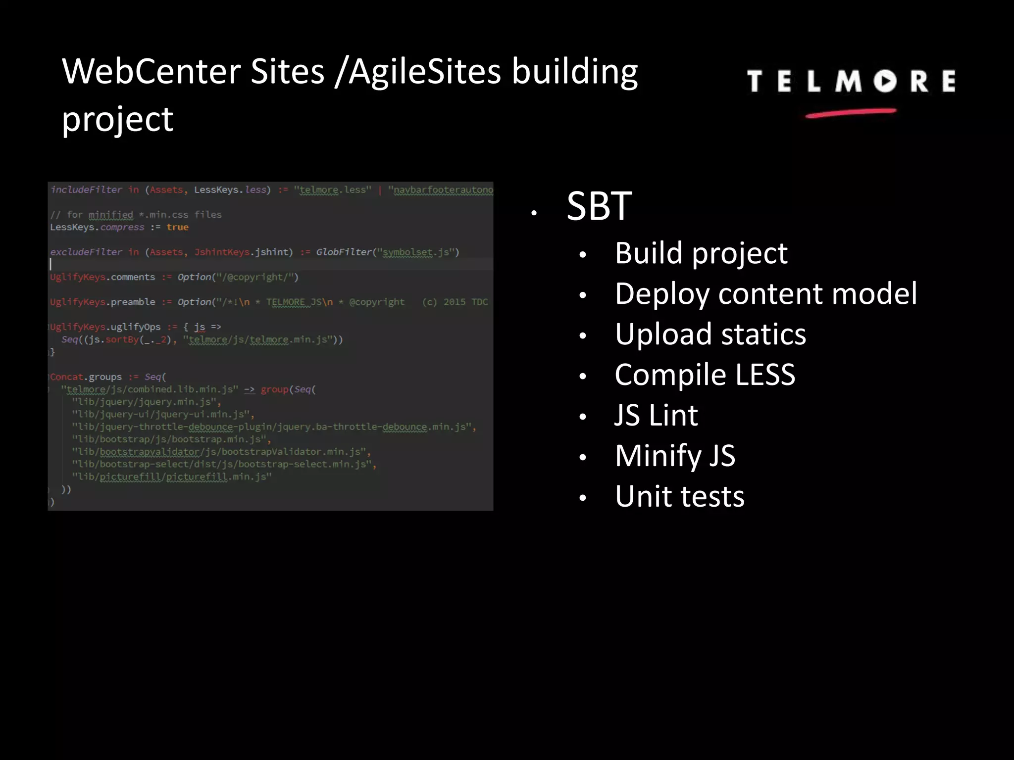 WebCenter Sites /AgileSites building
project
• SBT
• Build project
• Deploy content model
• Upload statics
• Compile LESS
• JS Lint
• Minify JS
• Unit tests
 