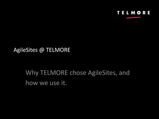 AgileSites @ TELMORE
Why TELMORE chose AgileSites, and
how we use it.
 