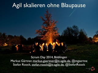 Agil skalieren ohne Blaupause
Scrum Day 2014, Böblingen	

Markus Gärtner, markus.gaertner@it-agile.de, @mgaertne	

Stefan Roock, stefan.roock@it-agile.de, @StefanRoock
 