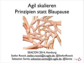 Agil skalieren	

Prinzipien statt Blaupause
SEACON 2014, Hamburg	

Stefan Roock, stefan.roock@it-agile.de, @StefanRoock	

Sebastian Sanitz, sebastian.sanitz@it-agile.de, @Sanitz
 