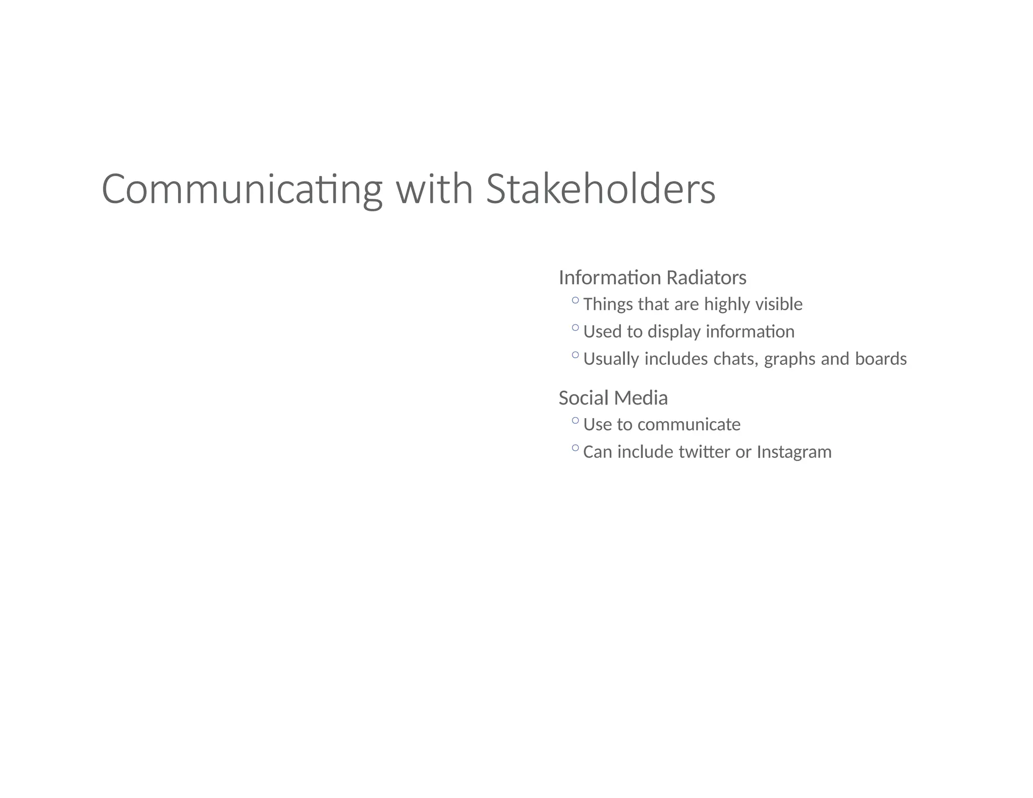 Communicating with Stakeholders
Information Radiators
◦Things that are highly visible
◦Used to display information
◦Usually includes chats, graphs and boards
Social Media
◦Use to communicate
◦Can include twitter or Instagram
 
