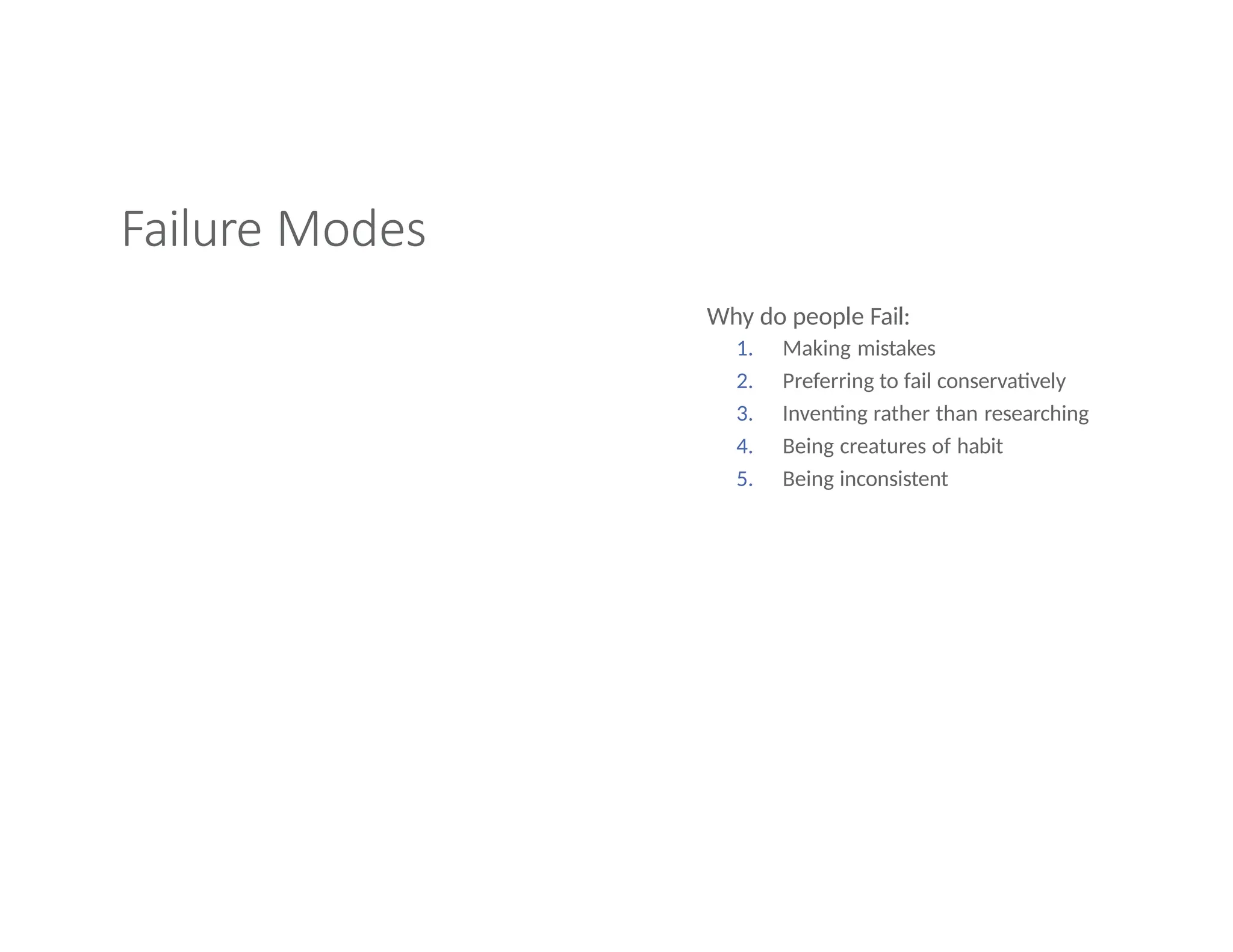 Failure Modes
Why do people Fail:
1. Making mistakes
2. Preferring to fail conservatively
3. Inventing rather than researching
4. Being creatures of habit
5. Being inconsistent
 