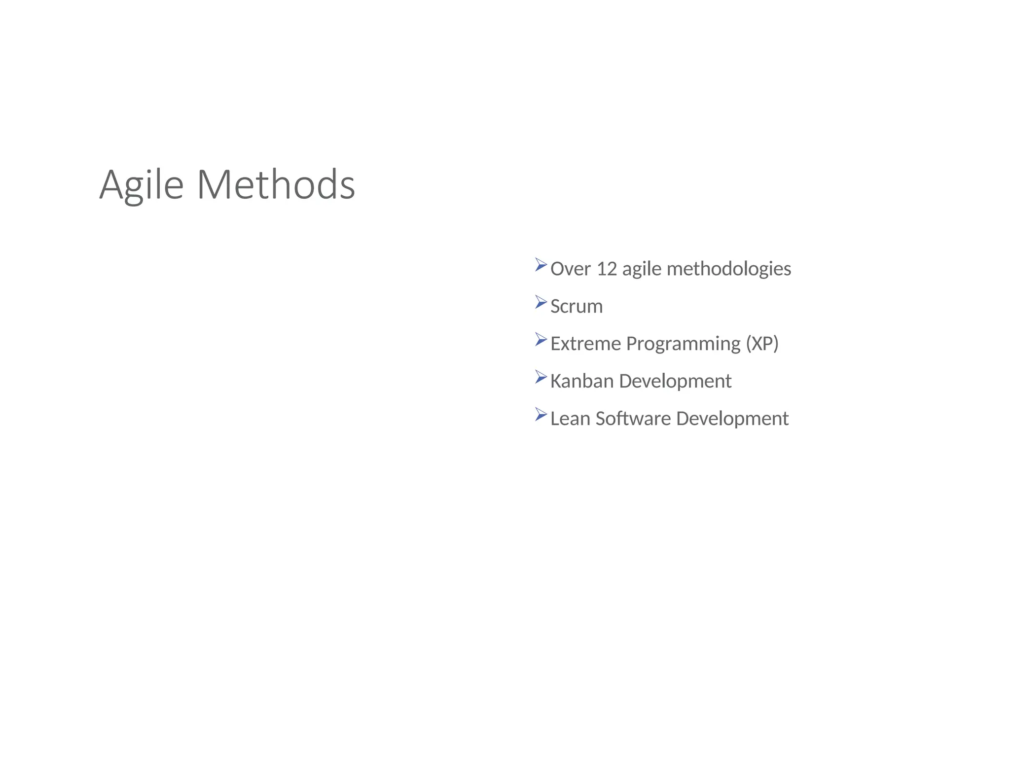 Agile Methods
Over 12 agile methodologies
Scrum
Extreme Programming (XP)
Kanban Development
Lean Software Development
 