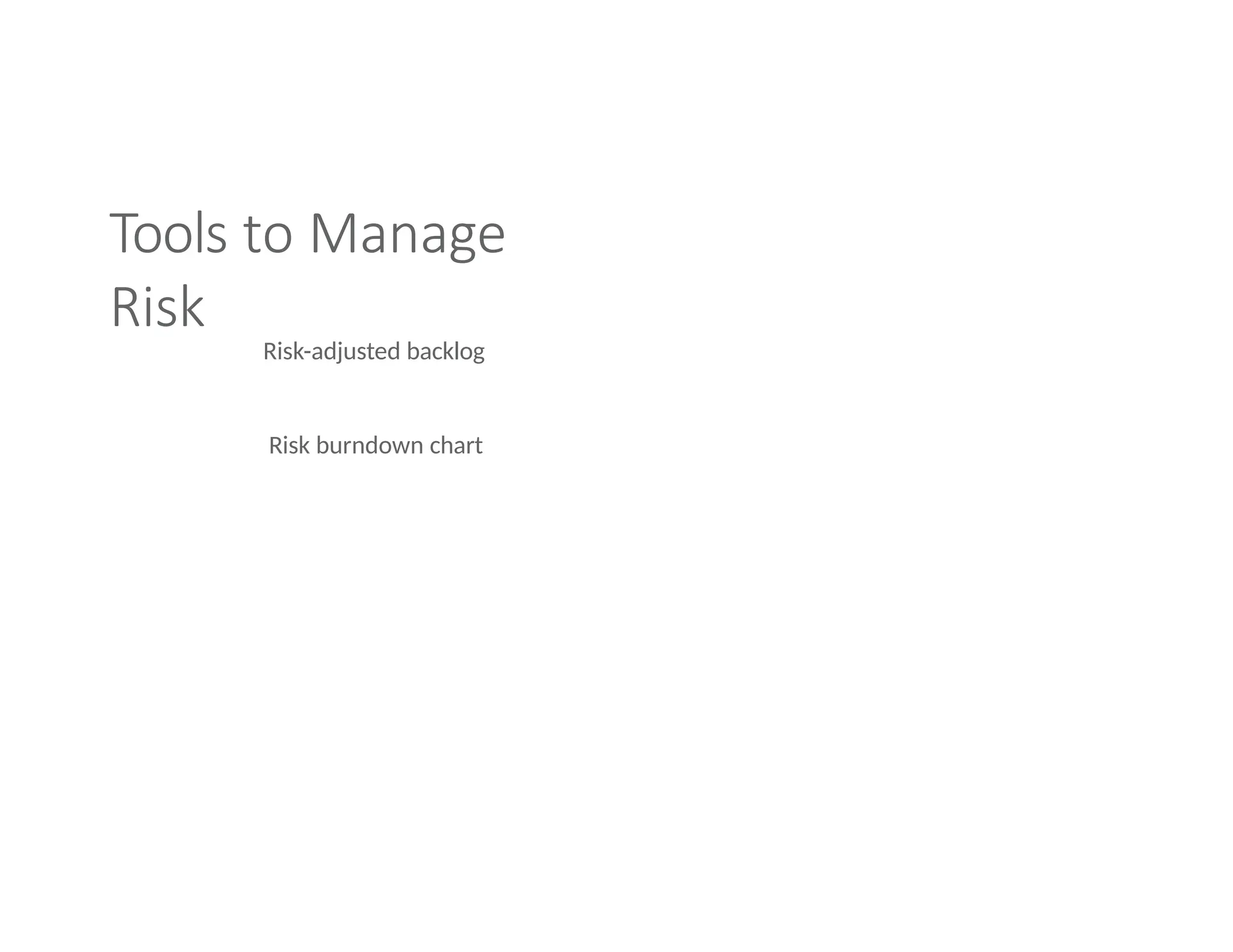 Tools to Manage
Risk
Risk-adjusted backlog
Risk burndown chart
 