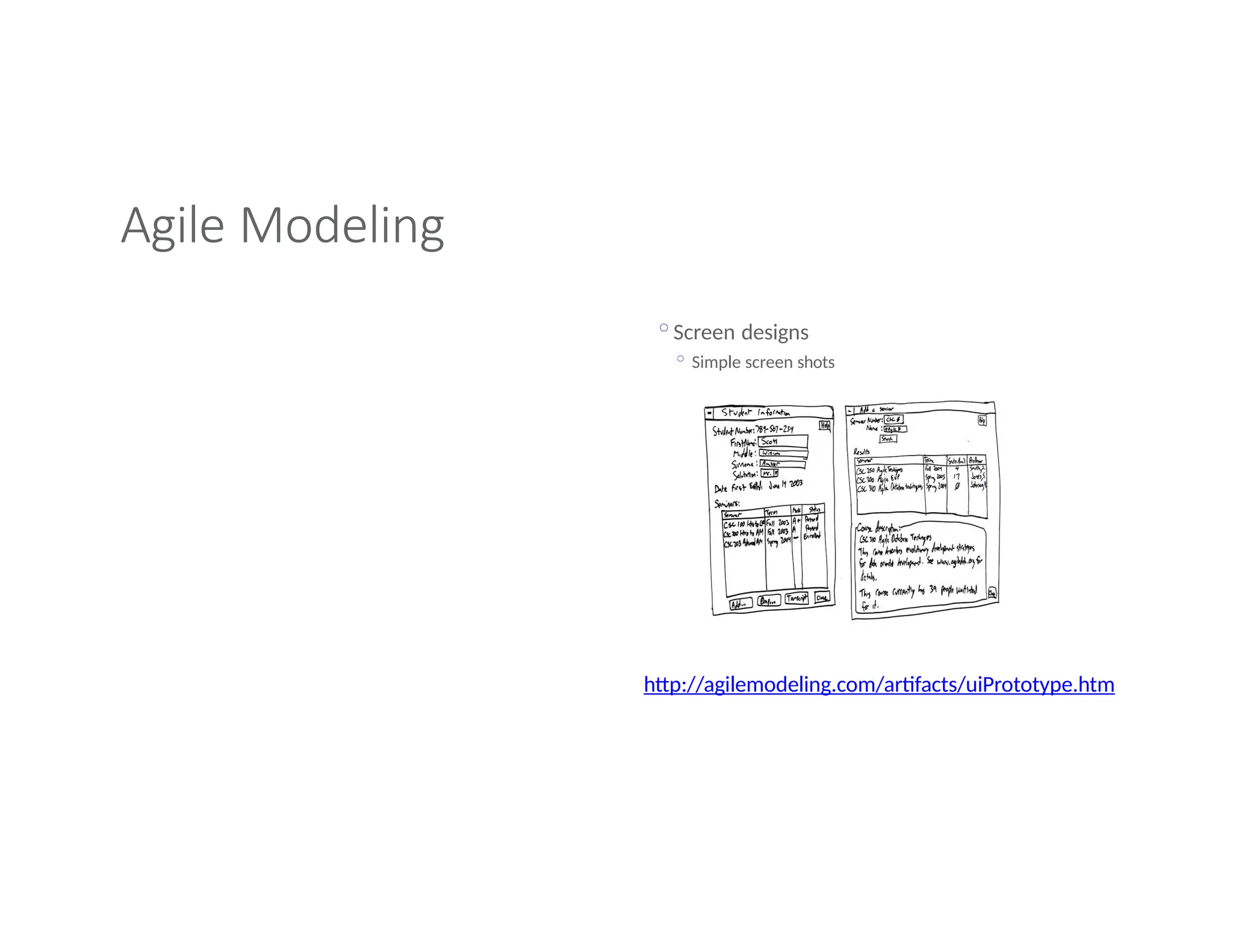 Agile Modeling
◦Screen designs
◦ Simple screen shots
http://agilemodeling.com/artifacts/uiPrototype.htm
 