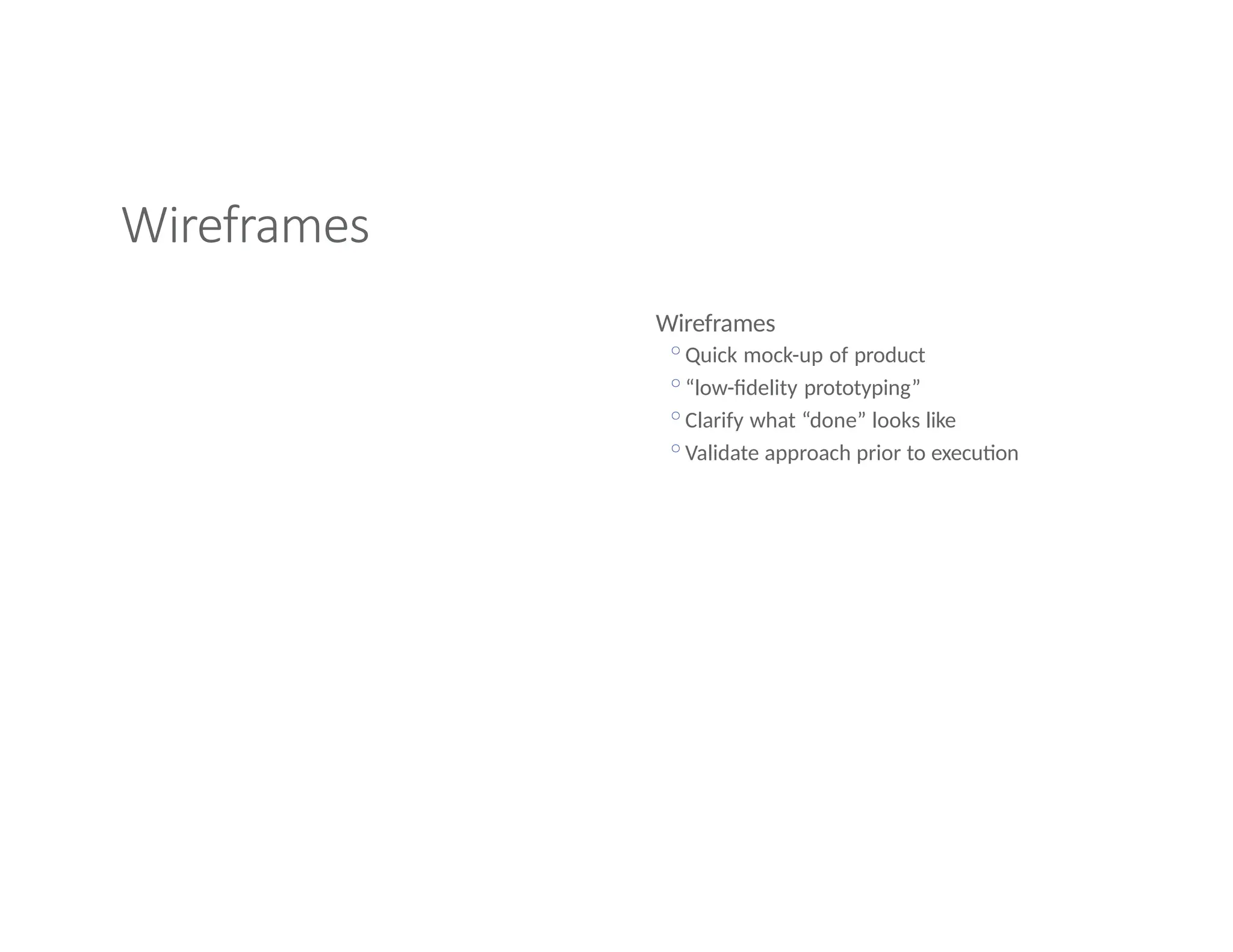 Wireframes
Wireframes
◦Quick mock-up of product
◦“low-fidelity prototyping”
◦Clarify what “done” looks like
◦Validate approach prior to execution
 
