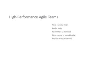 High-Performance Agile Teams
Have a shared vision
Realist goals
Fewer than 12 members
Have a sense of team identity
Provide strong leadership
 