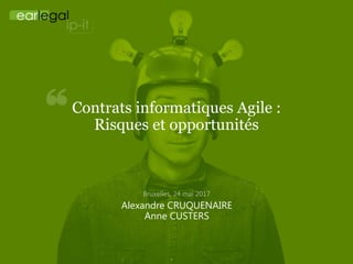 Contrats informatiques Agile :
Risques et opportunités
Alexandre CRUQUENAIRE
Anne CUSTERS
 