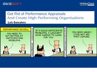 1
Get Rid of Performance Appraisals
And Create High Performing Organisations
Luis Goncalves
 